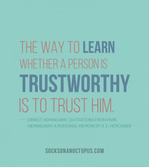 is trustworthy is to trust him. — Ernest Hemingway, Quotations ...