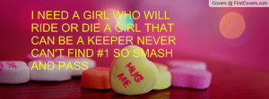 NEED A GIRL WHO WILL RIDE OR DIE A GIRL THAT CAN BE A KEEPER NEVER ...