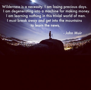 Wilderness is a necessity… John Muir motivational inspirational love ...