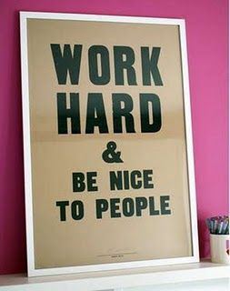 Work Hard & Be Nice to People - now only if everyone followed that ...