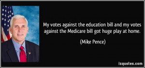 My votes against the education bill and my votes against the Medicare ...