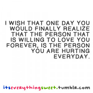 day you would finally realize that the person that is willing to love ...