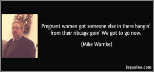 ... there hangin' from their ribcage goin' We got to go now. - Mike Warnke