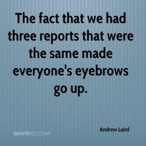 ... had three reports that were the same made everyone's eyebrows go up