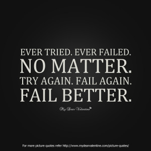 Ever Tried, Ever Failed. No Matter. Try Again, Fail Again. Fail Better