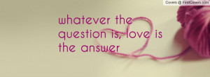 whatever the question is , Pictures , love is the answer , Pictures