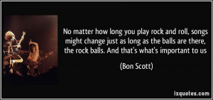 No matter how long you play rock and roll, songs might change just as ...