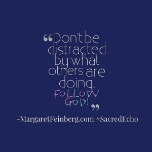 ... what others are doing. Follow God! #SacredEcho -MargaretFeinberg.com