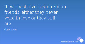 If two past lovers can remain friends, either they never were in love ...