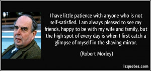 little patience with anyone who is not self-satisfied. I am always ...