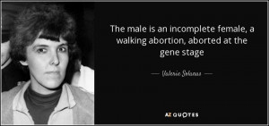 walking abortion aborted at the gene stage Valerie Solanas