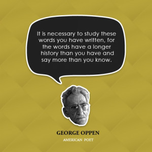 ... history than you have and say more than you know.” -George Oppen
