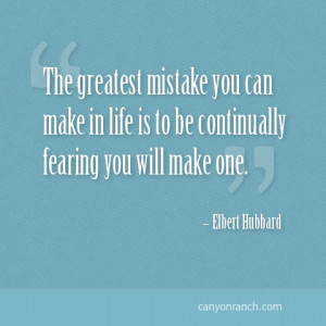 ... to be continually fearing you will make one. – Elbert Hubbard #quote