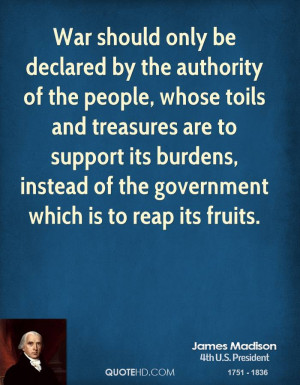 War should only be declared by the authority of the people, whose ...