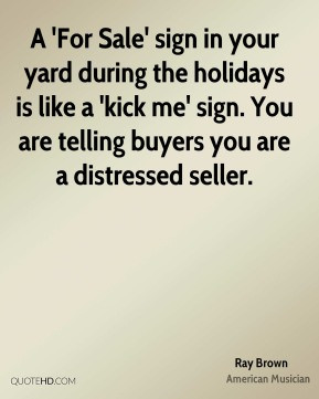 Ray Brown - A 'For Sale' sign in your yard during the holidays is like ...