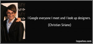 Google everyone I meet and I look up designers. - Christian Siriano