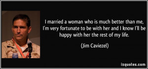 married a woman who is much better than me, I'm very fortunate to be ...