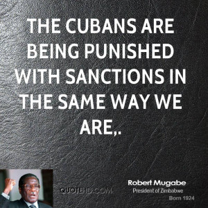 The Cubans are being punished with sanctions in the same way we are,.