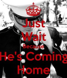 Just Wait Because He's Coming Home More