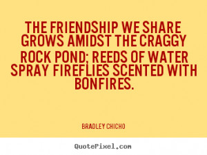 Quotes about friendship - The friendship we share grows amidst the ...