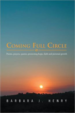 Coming Full Circle: Poems, prayers, quotes, promoting hope, faith and ...