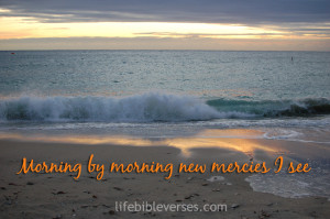 Morning By Morning New Mercies I See ~ Bible Quote