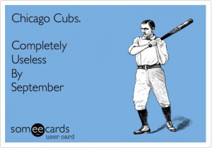 Chicago Cubs. Completely Useless By September. Sorry cubs fans it's ...
