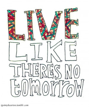 live like there's no tomorrow on Tumblr
