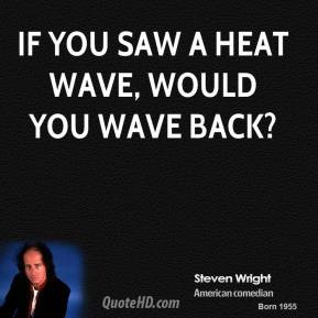 steven-wright-steven-wright-if-you-saw-a-heat-wave-would-you-wave.jpg