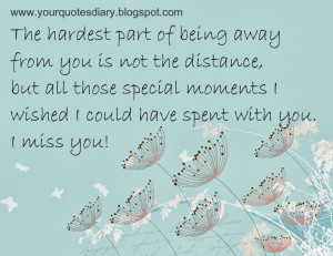 The hardest part of being away from you is not the distance, but all ...