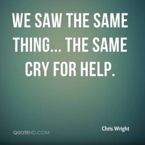 Chris Wright - We saw the same thing... the same cry for help.