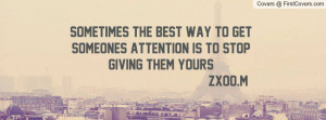 Sometimes the best way to get someones attention is to stop giving ...