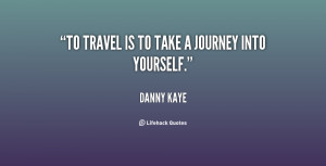 To travel is to take a journey into yourself.”