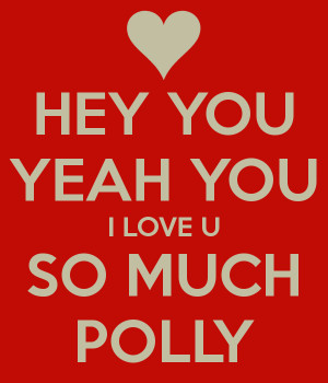 hey-you-yeah-you-i-love-u-so-much-polly.png