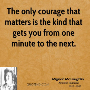 The only courage that matters is the kind that gets you from one ...
