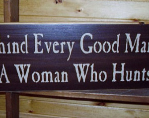 Behind Every Good Man Is A Women Wh o Hunts, Hunting , Handmade, Wood ...