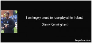 am hugely proud to have played for Ireland. - Kenny Cunningham