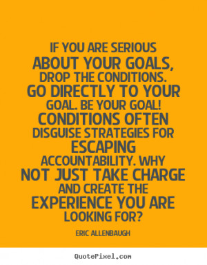 Eric Allenbaugh Quotes - If you are serious about your goals, drop the ...