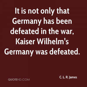 ... Germany has been defeated in the war, Kaiser Wilhelm's Germany was