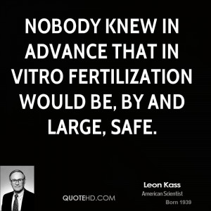 Nobody knew in advance that in vitro fertilization would be, by and ...