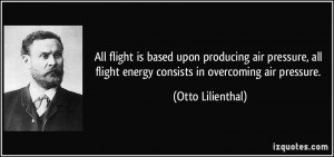 All flight is based upon producing air pressure, all flight energy ...