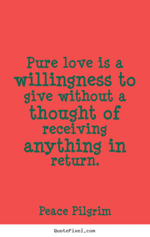Quote about love - Pure love is a willingness to give without a ...