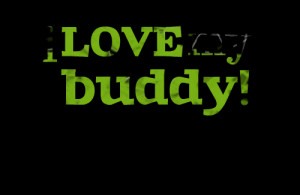 Quotes Picture: i love my buddy!