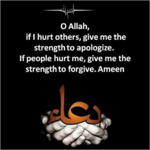 ... apologize, if people hurt me, give me the strength to forgive. Ameen