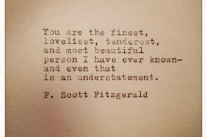 You are the finest,loveliest,tenderest,and most beautiful person I ...