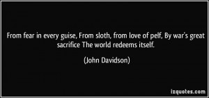 ... , By war's great sacrifice The world redeems itself. - John Davidson