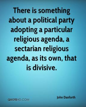 ... agenda, a sectarian religious agenda, as its own, that is divisive