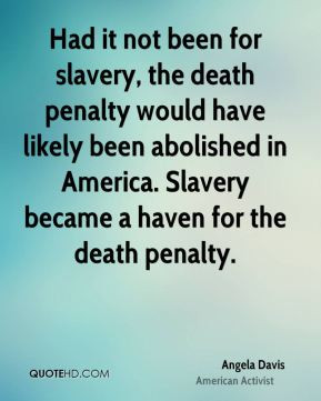 been for slavery, the death penalty would have likely been abolished ...
