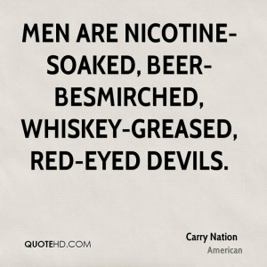 ... nicotine-soaked, beer-besmirched, whiskey-greased, red-eyed devils