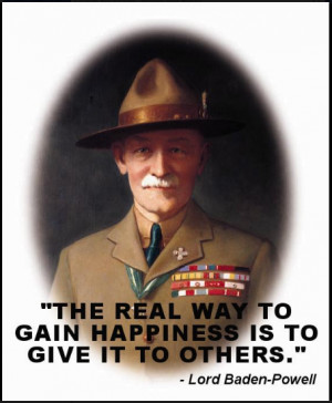 ... way to gain happiness is to give it to others. - Lord Baden-Powell